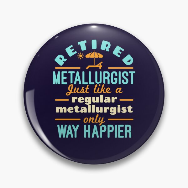 Item preview, Retired Metallurgist Just Like a Regular Metallurgist Only Way Happier designed and sold by jaygo.