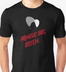 The Handmaid's Tale Quote Praise Be Bitch Unisex T-Shirt