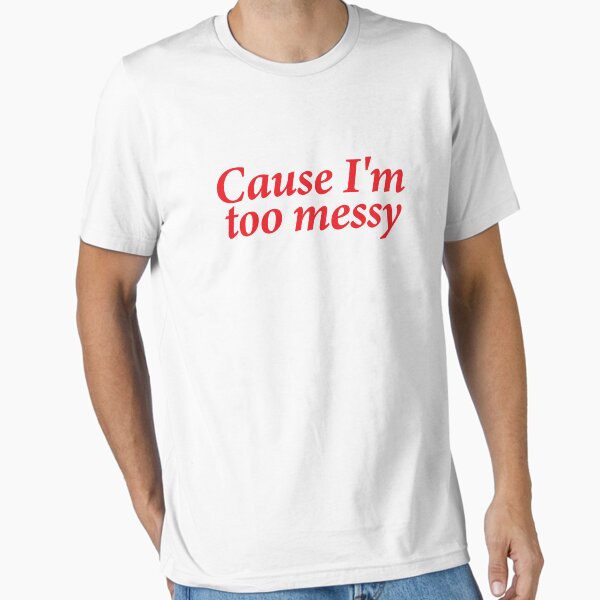 Item preview, Cause I'm too messy designed and sold by shitpostee.