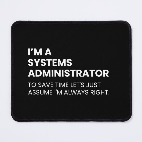 Item preview, I’m a Systems Administrator To Save Time Let's Just Assume I'm Always Right Funny designed and sold by CuteLovelyDesigns.