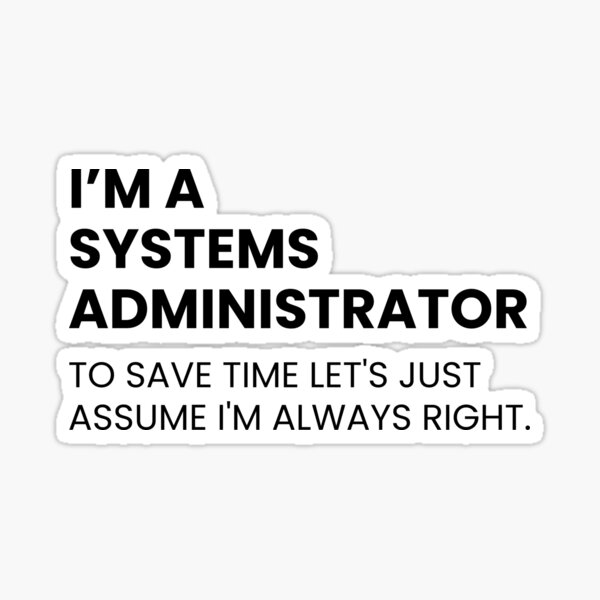 Item preview, I’m a Systems Administrator To Save Time Let's Just Assume I'm Always Right Funny designed and sold by CuteLovelyDesigns.