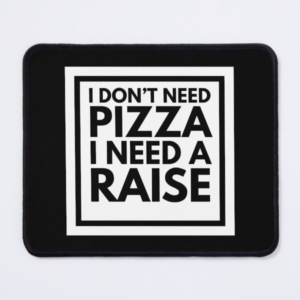 Item preview, I Don't Need Pizza I Need A Raise designed and sold by CarefulCreation.