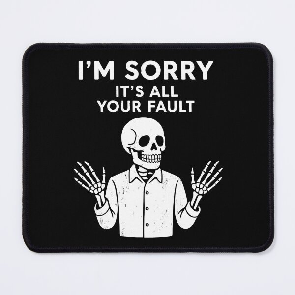 Item preview, I’m Sorry – It’s All Your Fault Skeleton designed and sold by Monochromaniaus.
