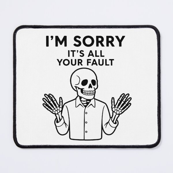 Item preview, I’m Sorry – It’s All Your Fault Skeleton designed and sold by Monochromaniaus.