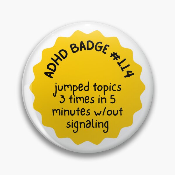 Item preview, ADHD Badges! I just jumped topics 3 times in 5 minutes without signaling designed and sold by Writerly Musings.