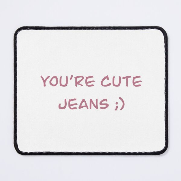 Item preview, You’re cute jeans design designed and sold by st1ckerish.