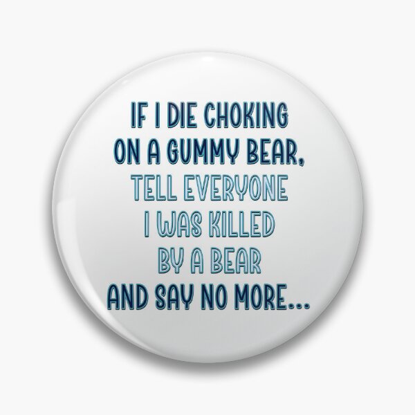 Item preview, If I die choking on a gummy bear, tell everyone I was killed by a bear and say no more… designed and sold by DaveDanchuk.