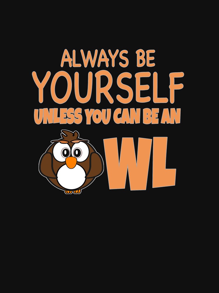 "Funny Always Be Yourself Unless You Can Be an Owl Design" Tshirt by
