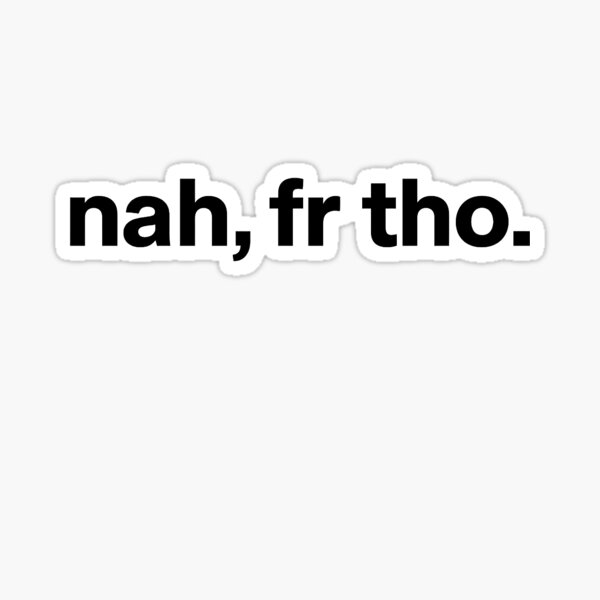 Item preview, nah, fr tho - Funny Meme Quotes designed and sold by Doiun8.