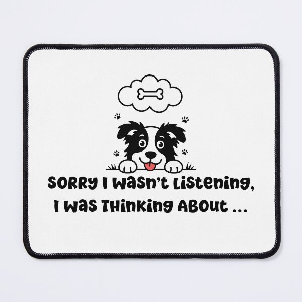 Item preview, Sorry I Wasn’t Listening, I Was Thinking About My Border Collie designed and sold by Fragy72.