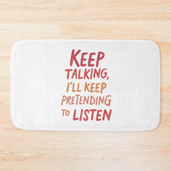Item preview, Keep talking – I'll pretend to listen designed and sold by ArtCreator2023.