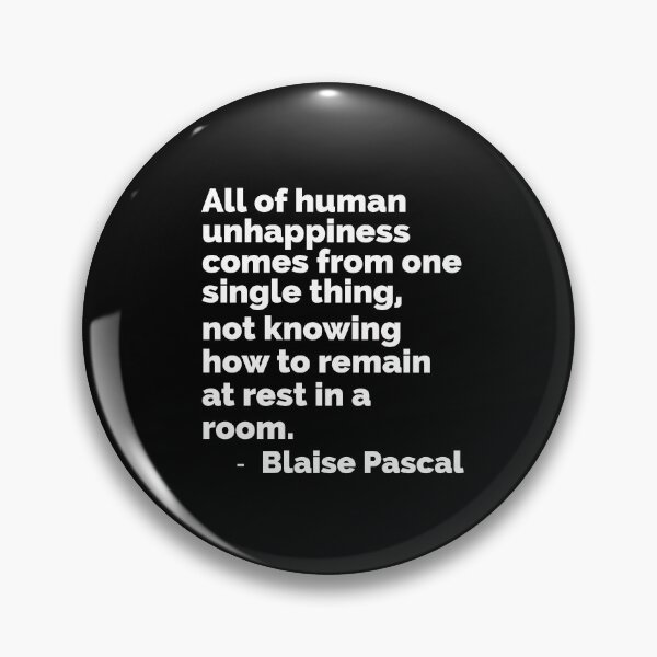 Item preview, All of human unhappiness comes from one single thing, not knowing how to remain at rest in a room Blaise Pascal designed and sold by DesignPrePress.