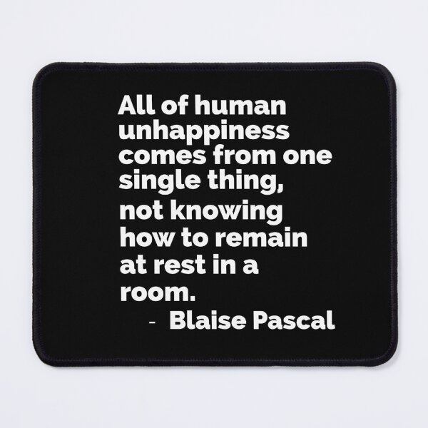 Item preview, All of human unhappiness comes from one single thing, not knowing how to remain at rest in a room Blaise Pascal designed and sold by DesignPrePress.