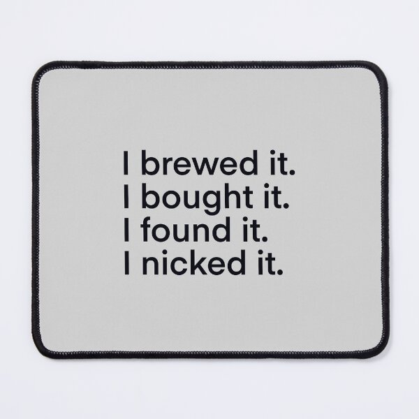 Item preview, I Brewed it, I Bought it, I Found it, I Nicked it designed and sold by SiriuslyShawni.