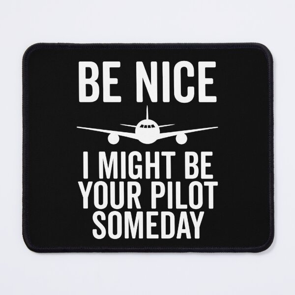 Item preview, Be Nice I Might Be Your Pilot Someday designed and sold by Frank Ring.