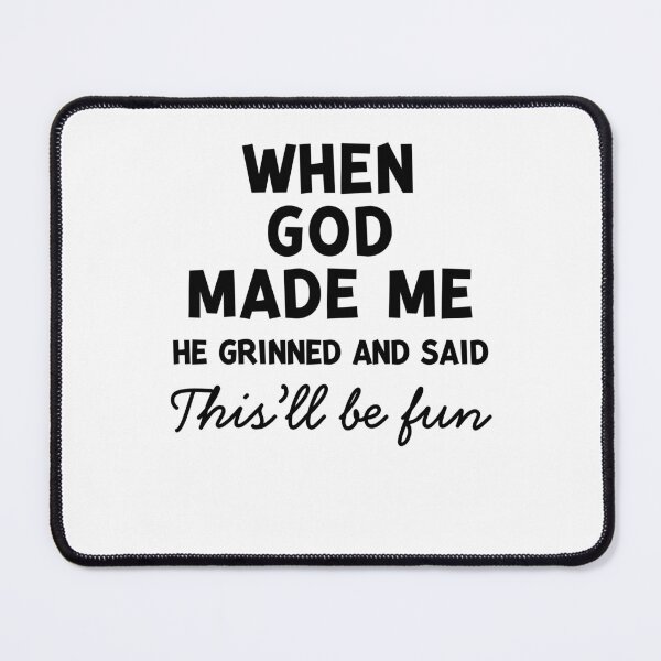 Item preview, When God Made Me He Grinned and Said This’ll Be Fun designed and sold by Frank Ring.