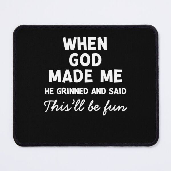 Item preview, When God Made Me He Grinned and Said This’ll Be Fun designed and sold by Frank Ring.