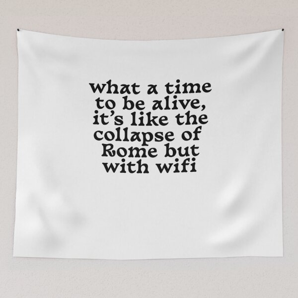 Item preview, What A Time to be alive it's like the collapse of Rome but with wifi designed and sold by BritySpear.