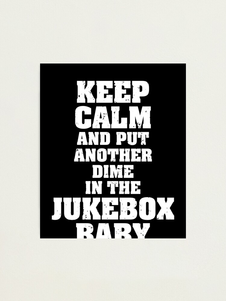 "Keep Calm and Put Another Dime in the Jukebox Baby" Photographic Print