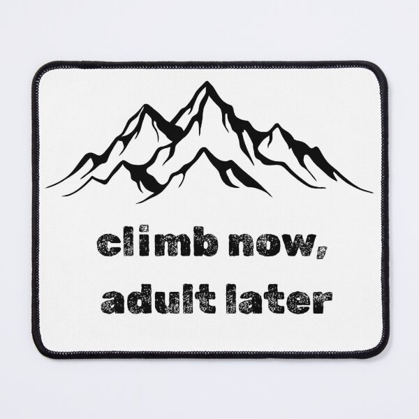 Item preview, Climb Now, Adult Later - Mountain Adventure Quote designed and sold by majownik.