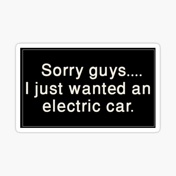 Item preview, Lustiges Zitat zum Thema Elektroautos: „Tut mir leid, Leute, ich wollte einfach nur ein Elektroauto.“ designed and sold by Mahmoud Salah.