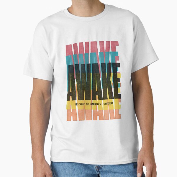 AWAKE (it's "woke" but grammatically coherent) Classic T-Shirt