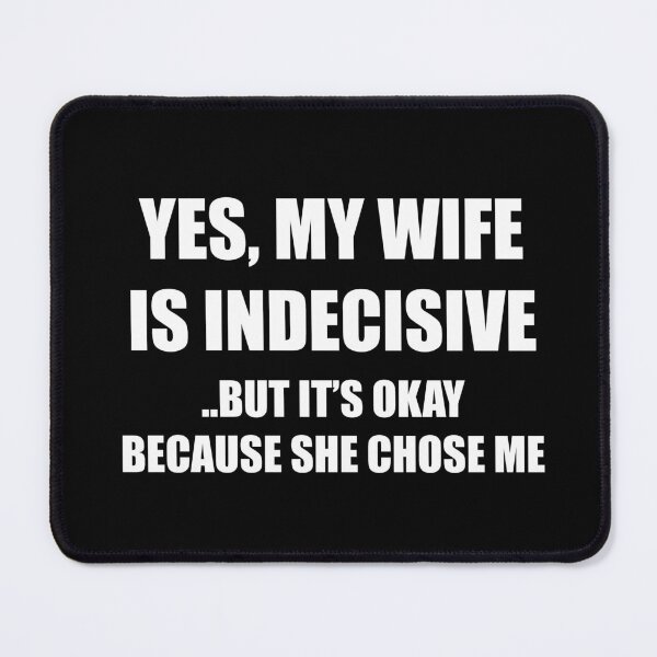 Item preview, My wife is indecisive, but it's okay because she chose me. designed and sold by StyleCrate.