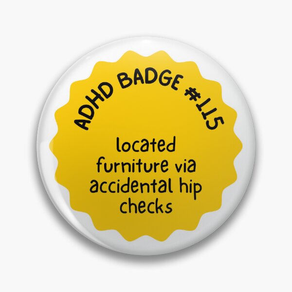 Item preview, ADHD Badges! I locate furniture via accidental hip checks, bruised shins, my big toe... designed and sold by Writerly Musings.