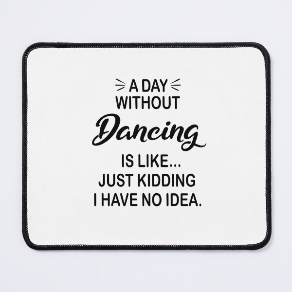 Item preview, A Day Without Dancing Is Like Just Kidding - Funny Dancing Lover designed and sold by Watsonarts.