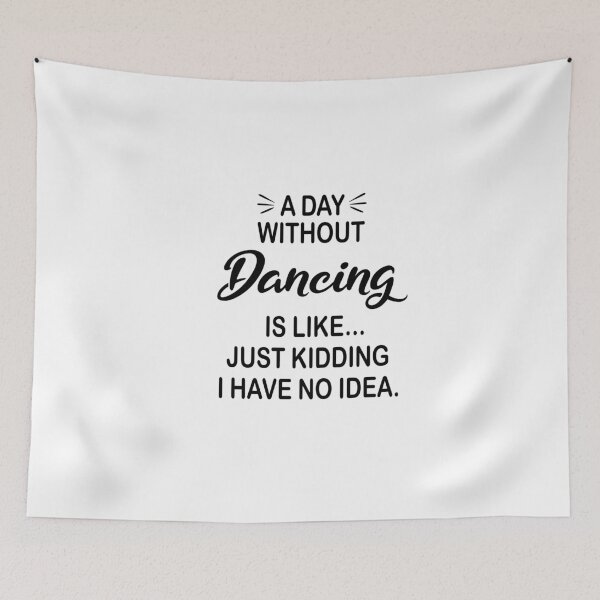 Item preview, A Day Without Dancing Is Like Just Kidding - Funny Dancing Lover designed and sold by Watsonarts.
