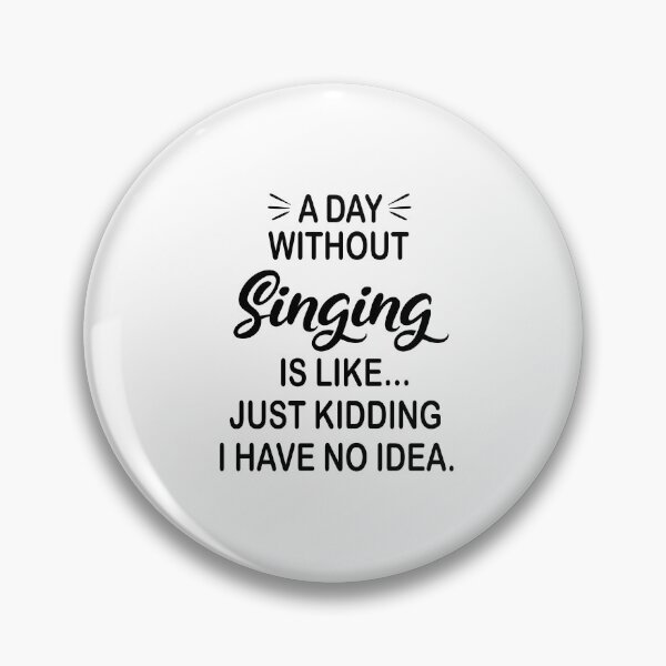 Item preview, A Day Without Singing Is Like Just Kidding - Funny Singing Lover designed and sold by Watsonarts.