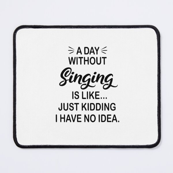 Item preview, A Day Without Singing Is Like Just Kidding - Funny Singing Lover designed and sold by Watsonarts.