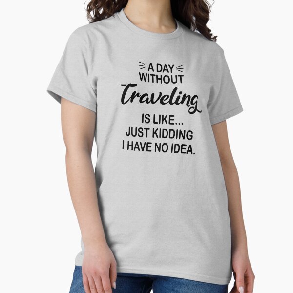 Item preview, A Day Without Traveling Is Like Just Kidding - Funny Traveling Lover designed and sold by Watsonarts.