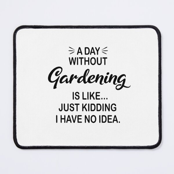 Item preview, A Day Without Gardening Is Like Just Kidding - Funny Gardening Lover designed and sold by Watsonarts.