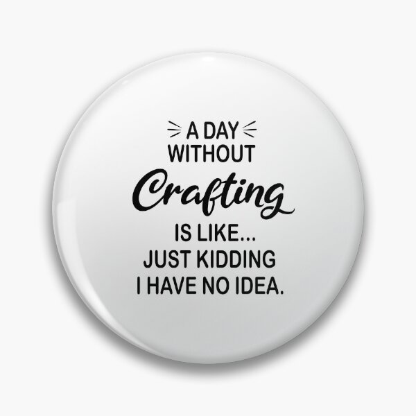 Item preview, A Day Without Crafting Is Like Just Kidding - Funny Crafting Lover designed and sold by Watsonarts.
