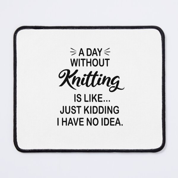 Item preview, A Day Without Knitting Is Like Just Kidding - Funny Knitting Lover designed and sold by Watsonarts.
