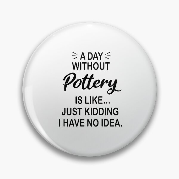 Item preview, A Day Without Pottery Is Like Just Kidding - Funny Pottery Lover designed and sold by Watsonarts.