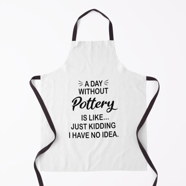 Item preview, A Day Without Pottery Is Like Just Kidding - Funny Pottery Lover designed and sold by Watsonarts.