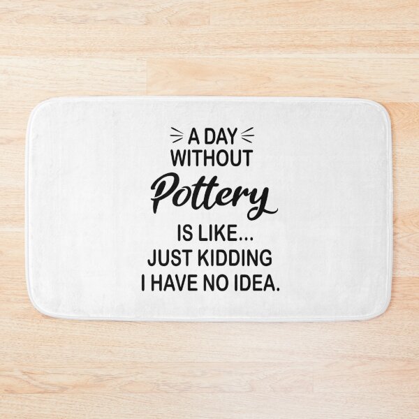 Item preview, A Day Without Pottery Is Like Just Kidding - Funny Pottery Lover designed and sold by Watsonarts.