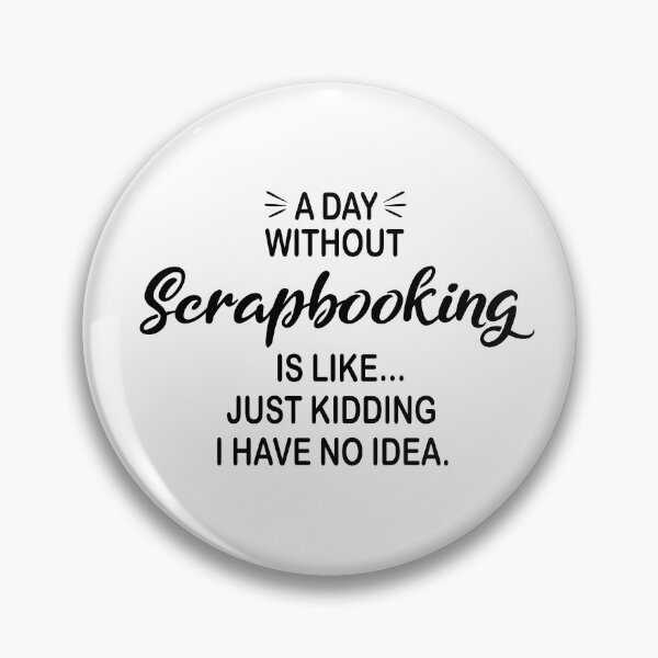 Item preview, A Day Without Scrapbooking Is Like Just Kidding - Funny Scrapbooking Lover designed and sold by Watsonarts.