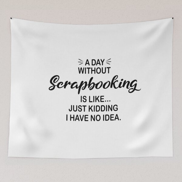 Item preview, A Day Without Scrapbooking Is Like Just Kidding - Funny Scrapbooking Lover designed and sold by Watsonarts.
