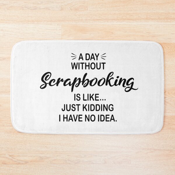 Item preview, A Day Without Scrapbooking Is Like Just Kidding - Funny Scrapbooking Lover designed and sold by Watsonarts.
