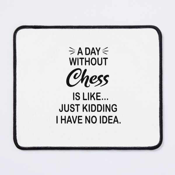 Item preview, A Day Without Chess Is Like Just Kidding - Funny Chess Lover designed and sold by Watsonarts.