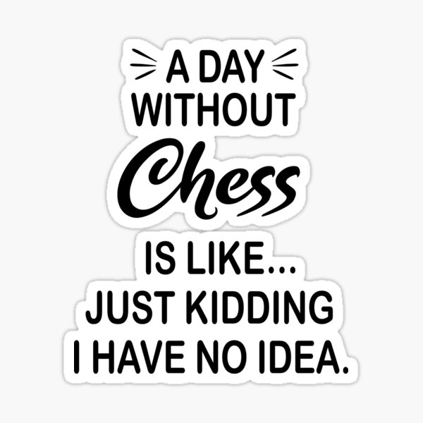Item preview, A Day Without Chess Is Like Just Kidding - Funny Chess Lover designed and sold by Watsonarts.