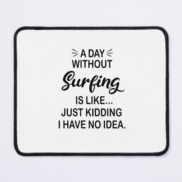 Item preview, A Day Without Surfing Is Like Just Kidding - Funny Surfing Lover designed and sold by Watsonarts.