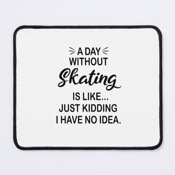 Item preview, A Day Without Skating Is Like Just Kidding - Funny Skating Lover designed and sold by Watsonarts.