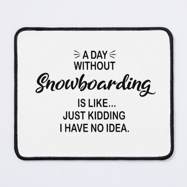 Item preview, A Day Without Snowboarding Is Like Just Kidding - Funny Snowboarding Lover designed and sold by Watsonarts.