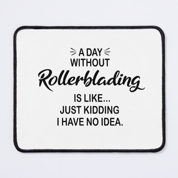 Item preview, A Day Without Rollerblading Is Like Just Kidding - Funny Rollerblading Lover designed and sold by Watsonarts.
