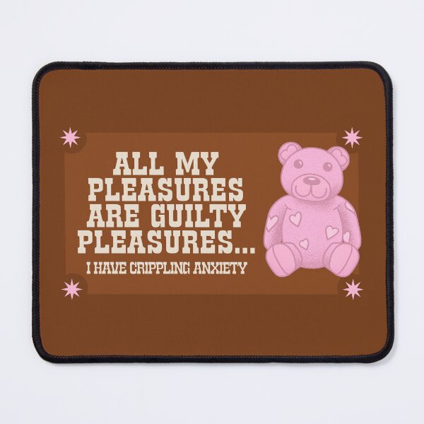 Item preview, All My Pleasures Are Guilty Pleasures... I Have Anxiety! designed and sold by Picket Club.