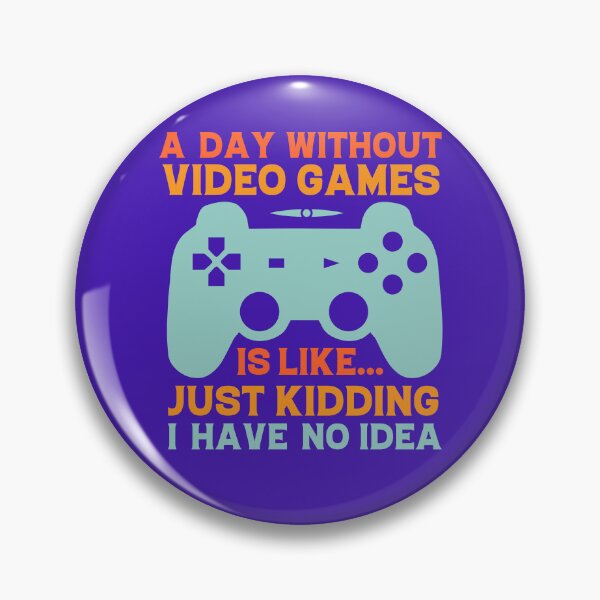 Item preview, a day without video games is like just kidding i have no idea, gaming, video games, gamer, funny, a day without video games, funny gamer, a day without designed and sold by happinesproject.